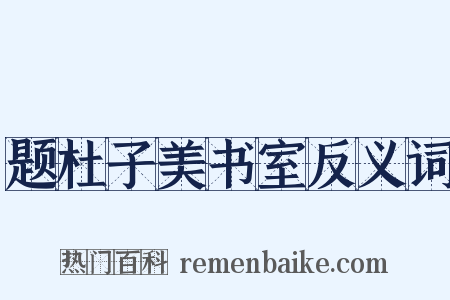 题杜子美书室反义词是什么意思的图片